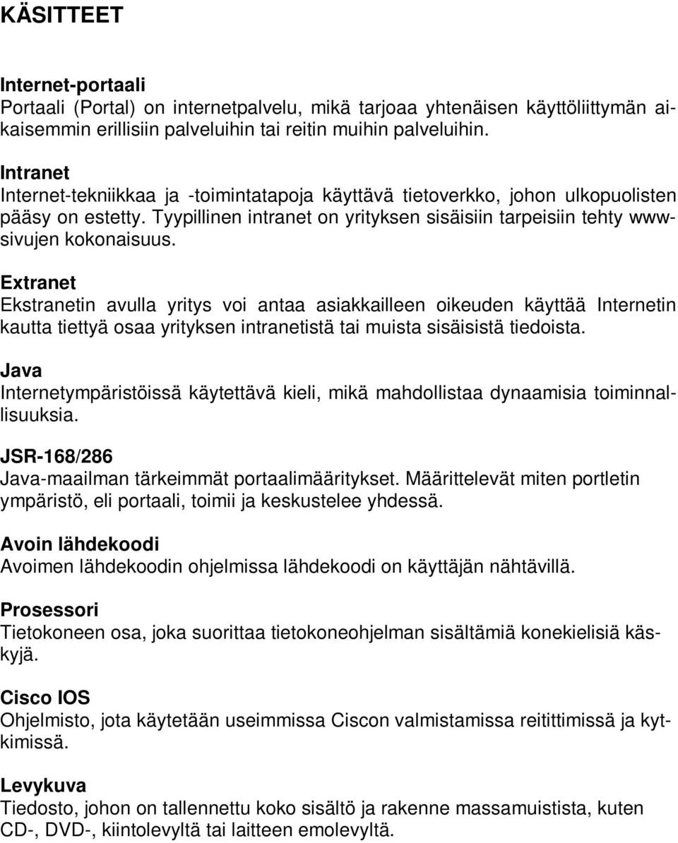 Extranet Ekstranetin avulla yritys voi antaa asiakkailleen oikeuden käyttää Internetin kautta tiettyä osaa yrityksen intranetistä tai muista sisäisistä tiedoista.