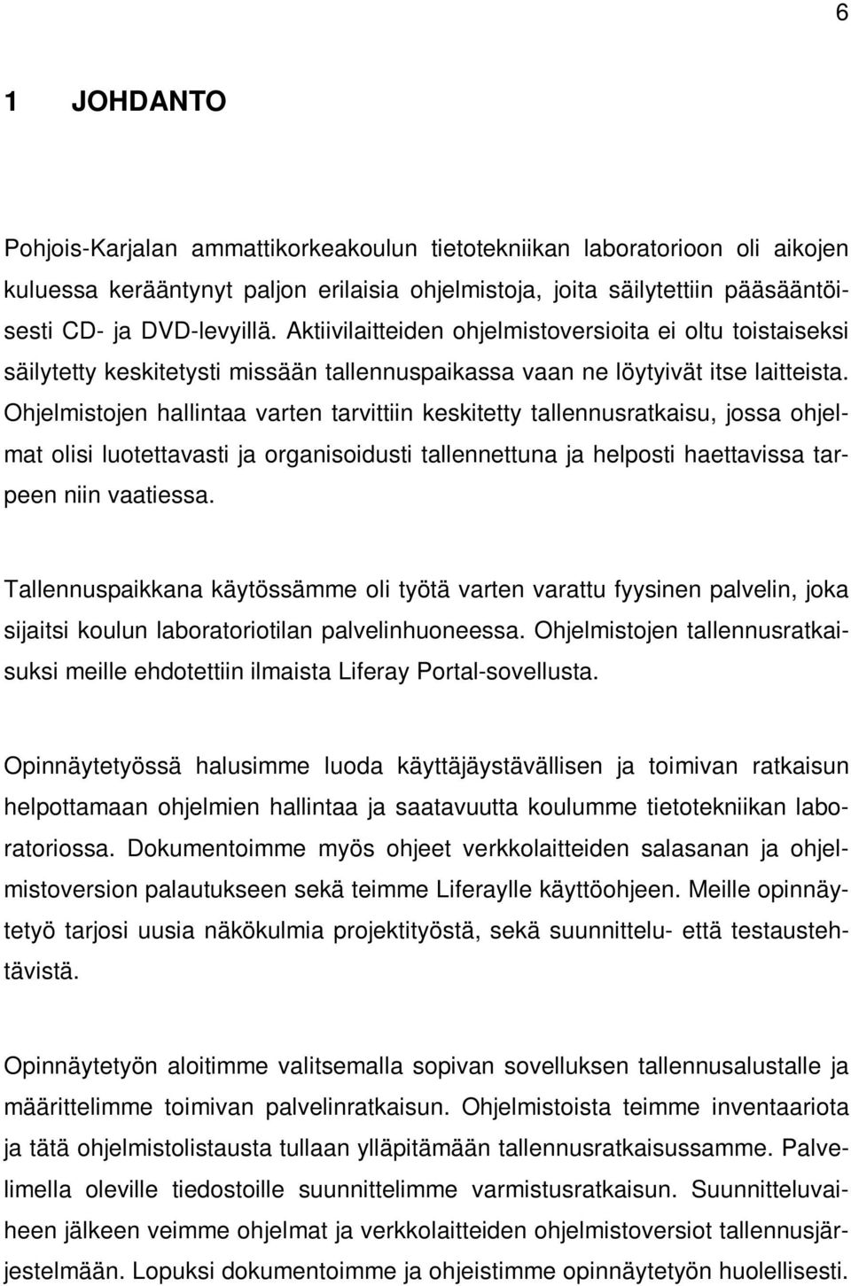 Ohjelmistojen hallintaa varten tarvittiin keskitetty tallennusratkaisu, jossa ohjelmat olisi luotettavasti ja organisoidusti tallennettuna ja helposti haettavissa tarpeen niin vaatiessa.