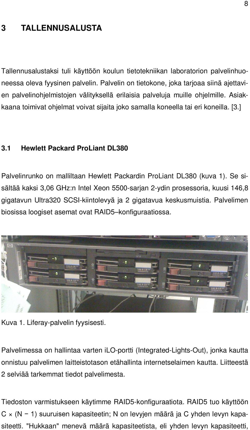 Asiakkaana toimivat ohjelmat voivat sijaita joko samalla koneella tai eri koneilla. [3.] 3.1 Hewlett Packard ProLiant DL380 Palvelinrunko on malliltaan Hewlett Packardin ProLiant DL380 (kuva 1).