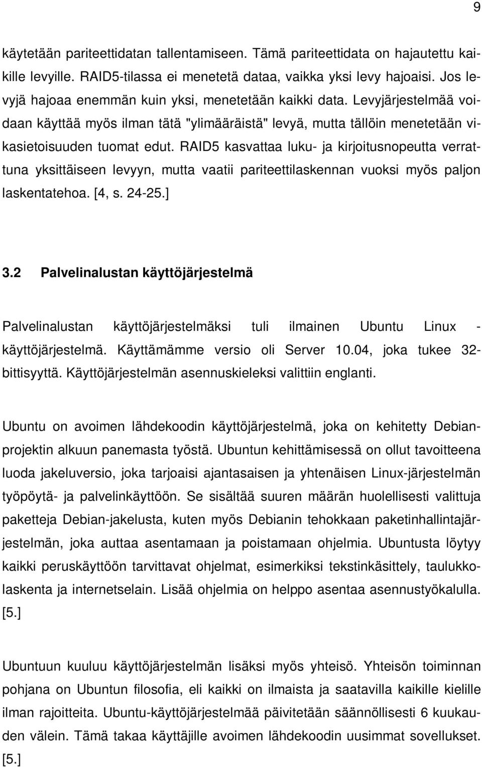 RAID5 kasvattaa luku- ja kirjoitusnopeutta verrattuna yksittäiseen levyyn, mutta vaatii pariteettilaskennan vuoksi myös paljon laskentatehoa. [4, s. 24-25.] 3.