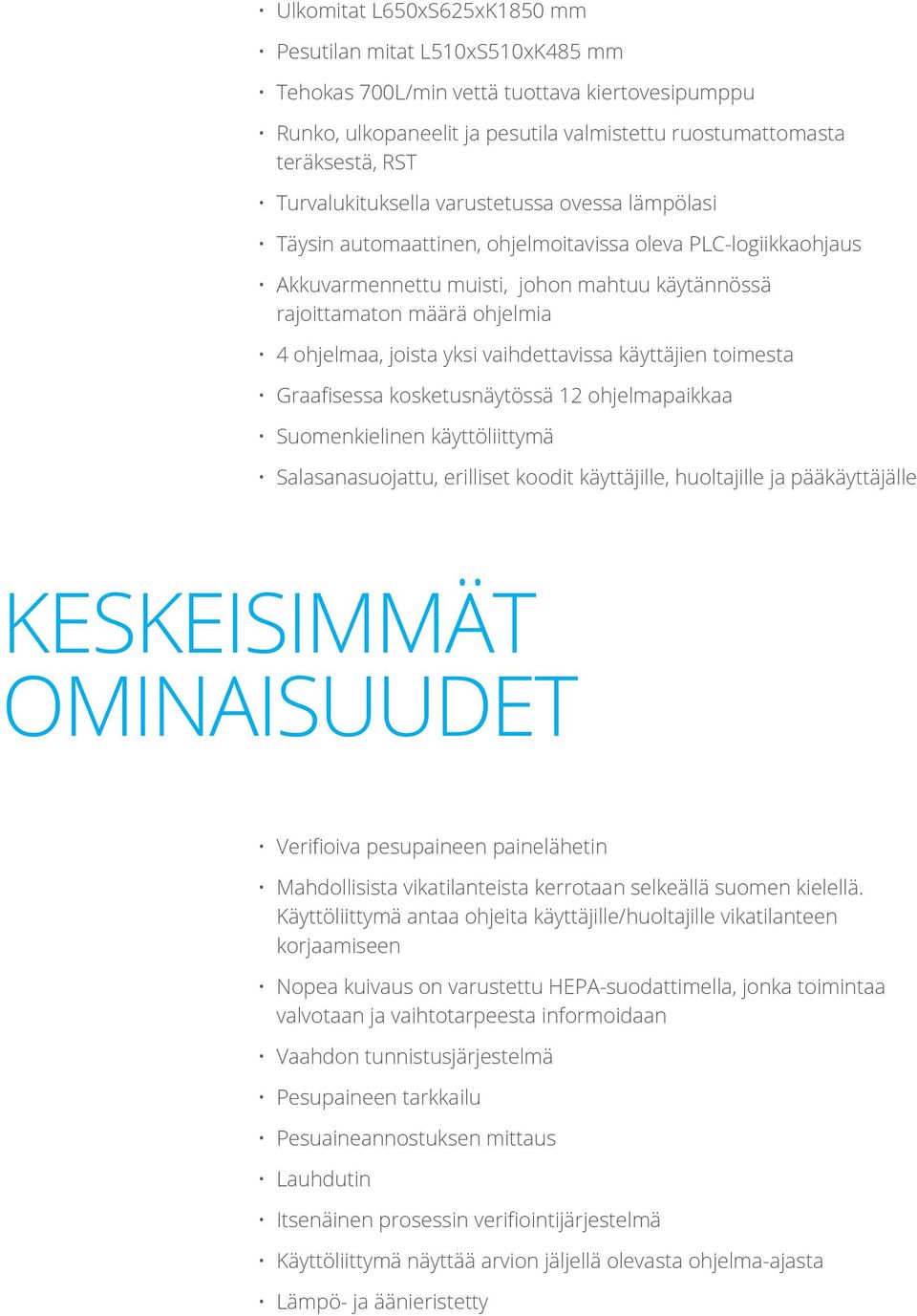 ohjelmaa, joista yksi vaihdettavissa käyttäjien toimesta Graafisessa kosketusnäytössä 12 ohjelmapaikkaa Suomenkielinen käyttöliittymä Salasanasuojattu, erilliset koodit käyttäjille, huoltajille ja