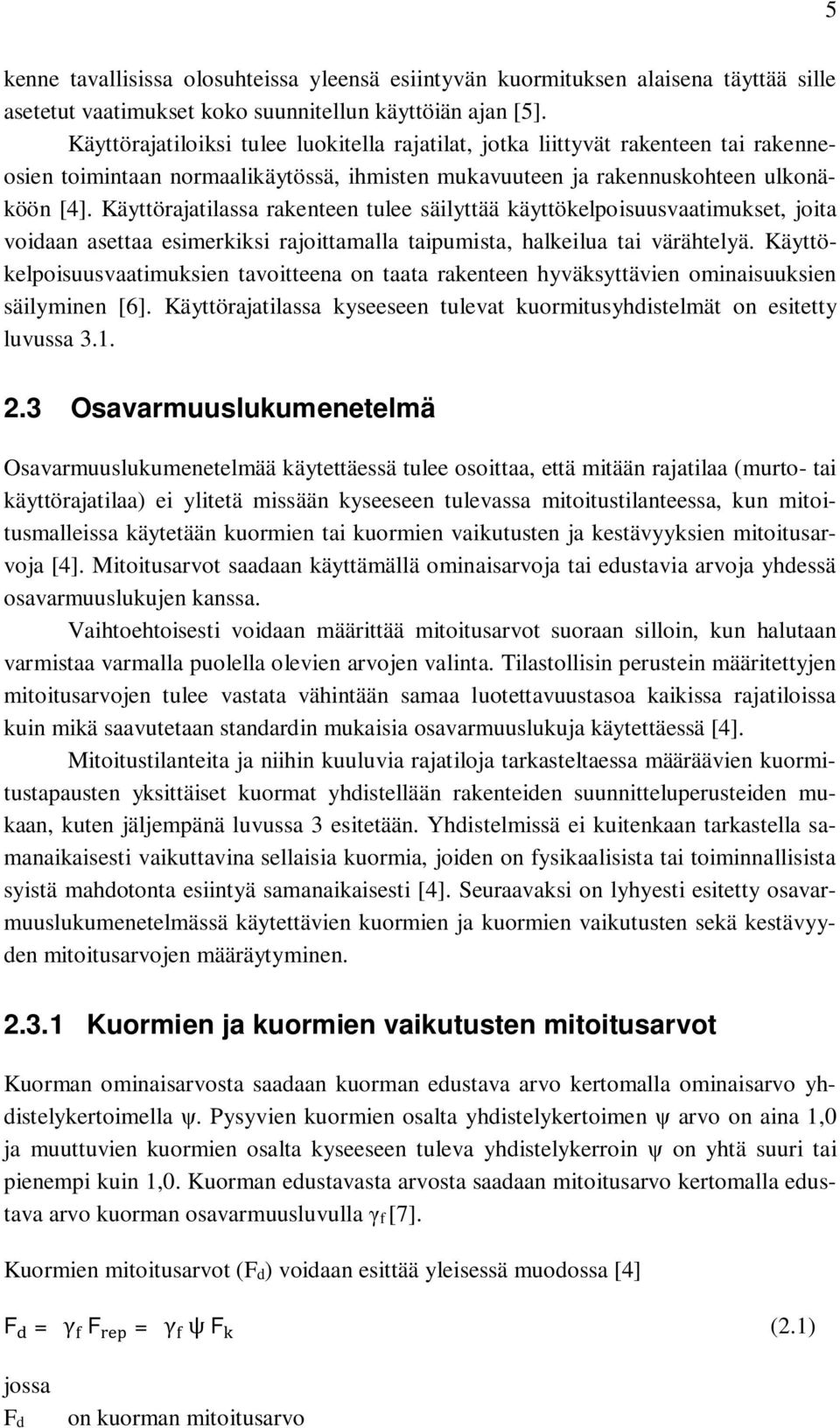 Käyttörajatilassa rakenteen tulee säilyttää käyttökelpoisuusvaatimukset, joita voidaan asettaa esimerkiksi rajoittamalla taipumista, halkeilua tai värähtelyä.