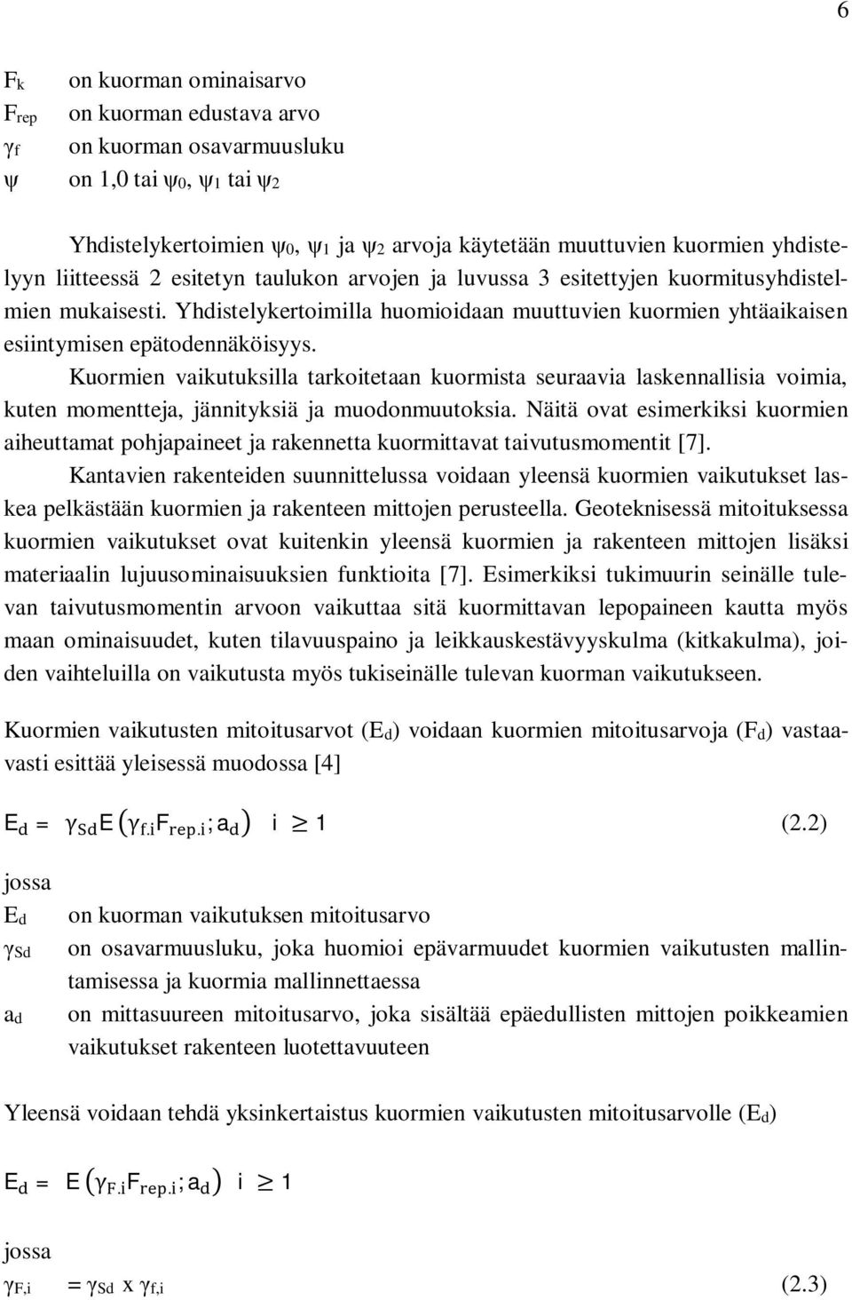 Kuormien vaikutuksilla tarkoitetaan kuormista seuraavia laskennallisia voimia, kuten momentteja, jännityksiä ja muodonmuutoksia.