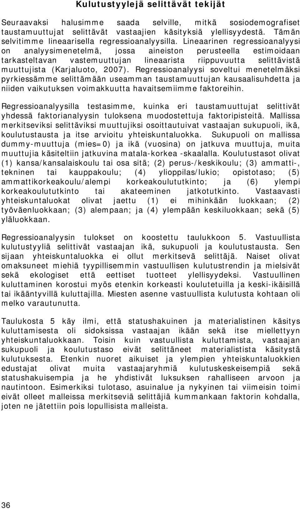 Lineaarinen regressioanalyysi on analyysimenetelmä, jossa aineiston perusteella estimoidaan tarkasteltavan vastemuuttujan lineaarista riippuvuutta selittävistä muuttujista (Karjaluoto, 2007).