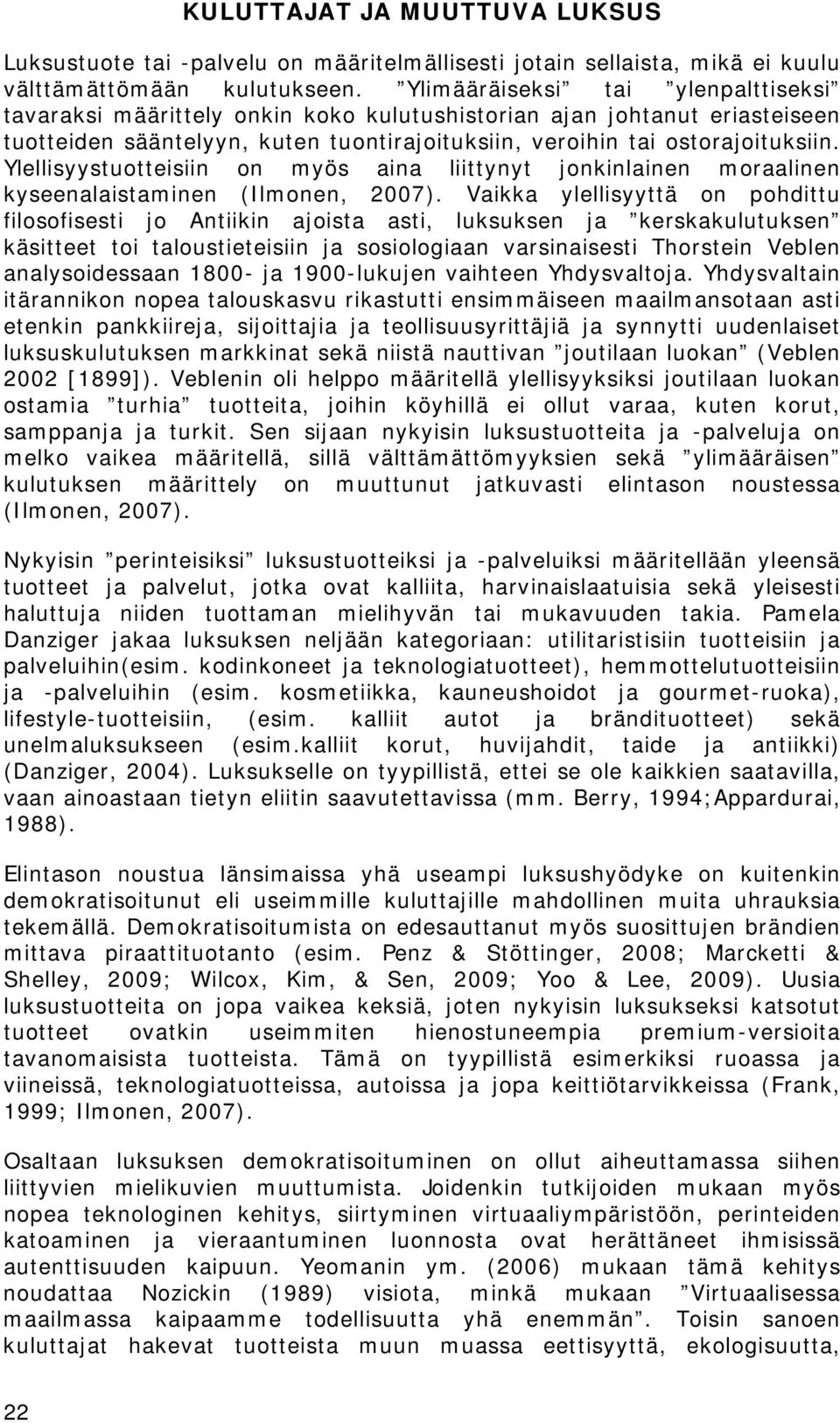 Ylellisyystuotteisiin on myös aina liittynyt jonkinlainen moraalinen kyseenalaistaminen (Ilmonen, 2007).