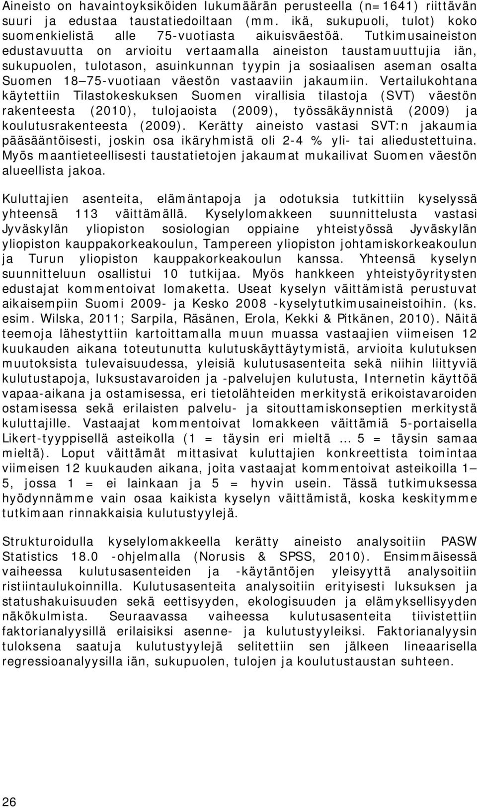 jakaumiin. Vertailukohtana käytettiin Tilastokeskuksen Suomen virallisia tilastoja (SVT) väestön rakenteesta (2010), tulojaoista (2009), työssäkäynnistä (2009) ja koulutusrakenteesta (2009).