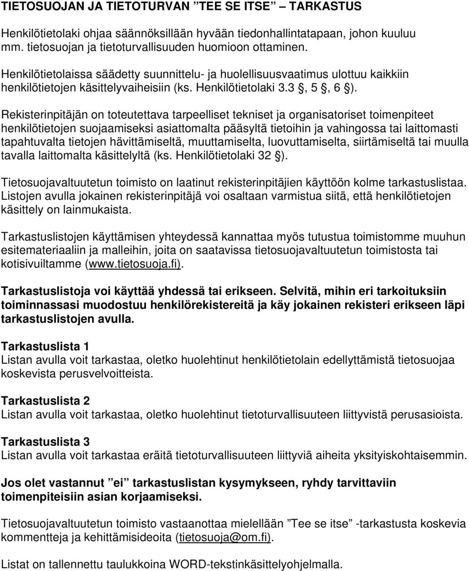 Rekisterinpitäjän on toteutettava tarpeelliset tekniset ja organisatoriset toimenpiteet henkilötietojen suojaamiseksi asiattomalta pääsyltä tietoihin ja vahingossa tai laittomasti tapahtuvalta