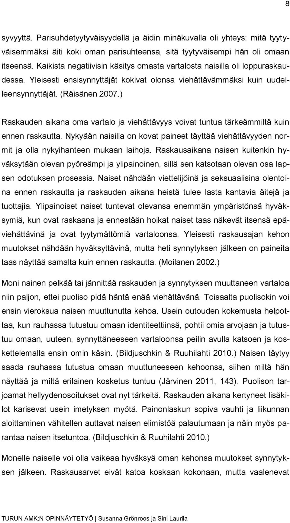 ) Raskauden aikana oma vartalo ja viehättävyys voivat tuntua tärkeämmiltä kuin ennen raskautta. Nykyään naisilla on kovat paineet täyttää viehättävyyden normit ja olla nykyihanteen mukaan laihoja.