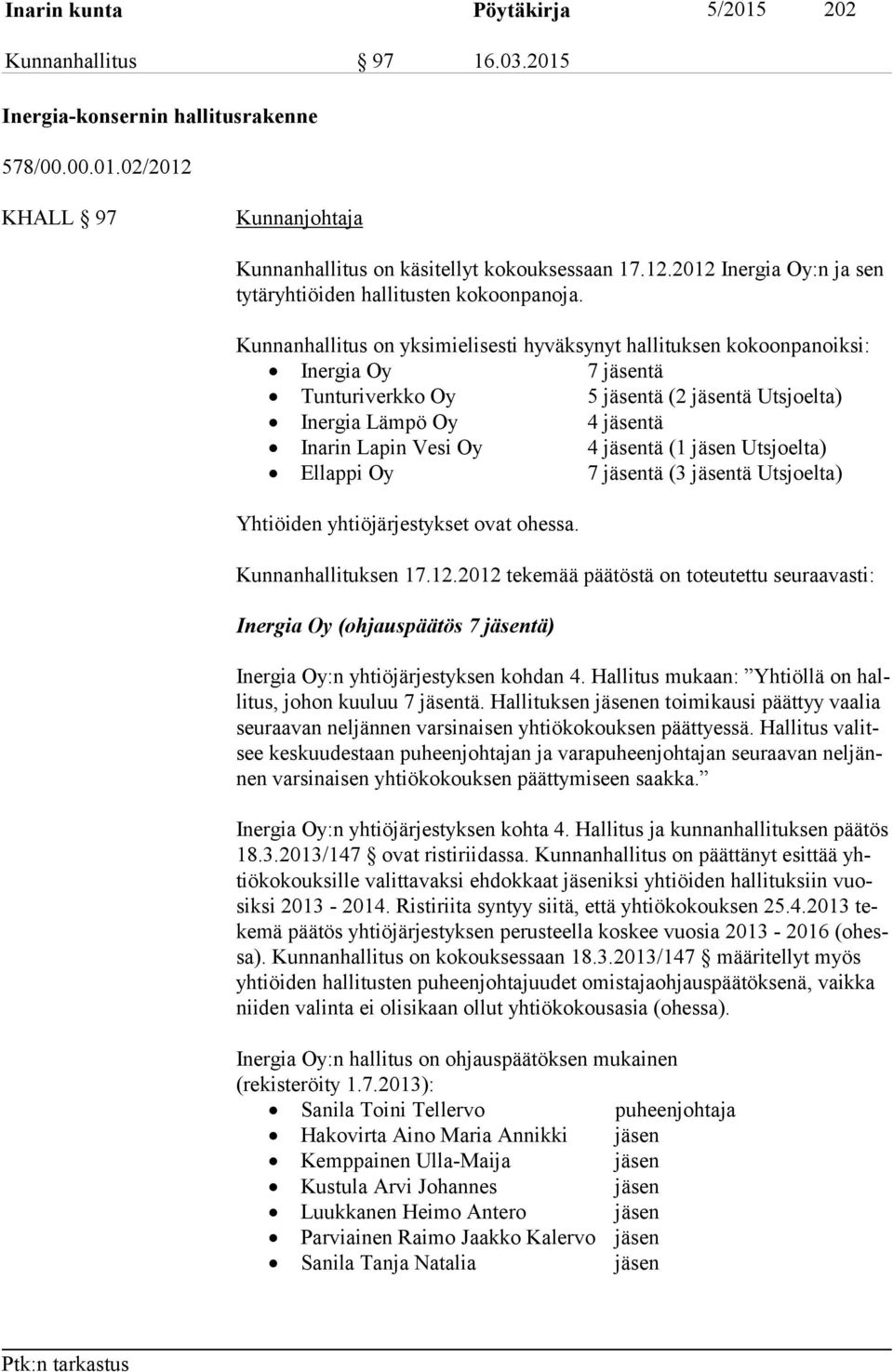 (1 jäsen Utsjoelta) Ellappi Oy 7 jäsentä (3 jäsentä Utsjoelta) Yhtiöiden yhtiöjärjestykset ovat ohessa. Kunnanhallituksen 17.12.