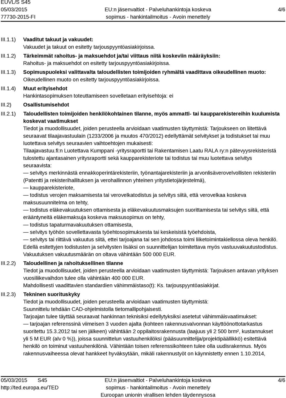 Sopimuspuoleksi valittavalta taloudellisten toimijoiden ryhmältä vaadittava oikeudellinen muoto: Oikeudellinen muoto on esitetty tarjouspyyntöasiakirjoissa.