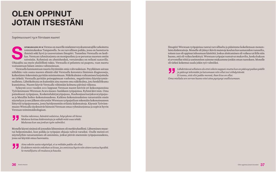 Verstaan ryhmätarjonta on monipuolista ja se perustuu nuorten omiin toiveisiin. Ryhmissä on yhteishenkeä, vertaistukea on reilusti saatavilla. Ohjaajilta saa myös yksilöllistä tukea.