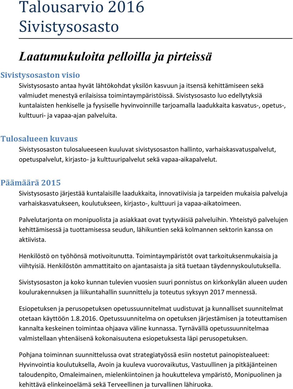 Tulosalueen kuvaus Sivistysosaston tulosalueeseen kuuluvat sivistysosaston hallinto, varhaiskasvatuspalvelut, opetuspalvelut, kirjasto- ja kulttuuripalvelut sekä vapaa-aikapalvelut.