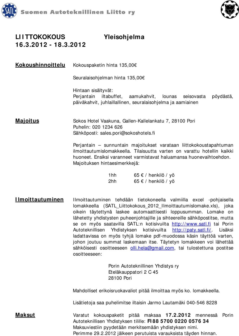 2012 Yleisohjelma Kokoushinnoittelu Kokouspaketin hinta 135,00 Seuralaisohjelman hinta 135,00 Hintaan sisältyvät: Perjantain iltabuffet, aamukahvit, lounas seisovasta pöydästä, päiväkahvit,