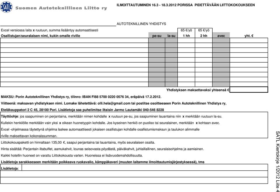 riville pe-su la-su 1 hh 2 hh avec yht. Yhdistyksen maksettavaksi yhteensä MAKSU: Porin Autoteknillinen Yhdistys ry, tilinro: IBAN FI88 5700 0220 0576 34, eräpäivä 17.2.2012.