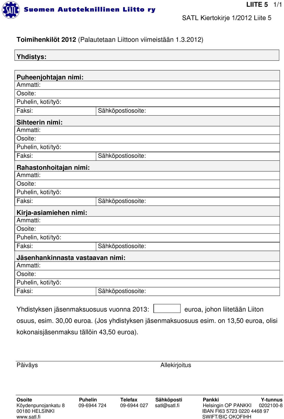 jäsenmaksuosuus vuonna 2013: euroa, johon liitetään Liiton osuus, esim. 3 euroa. (Jos yhdistyksen jäsenmaksuosuus esim.