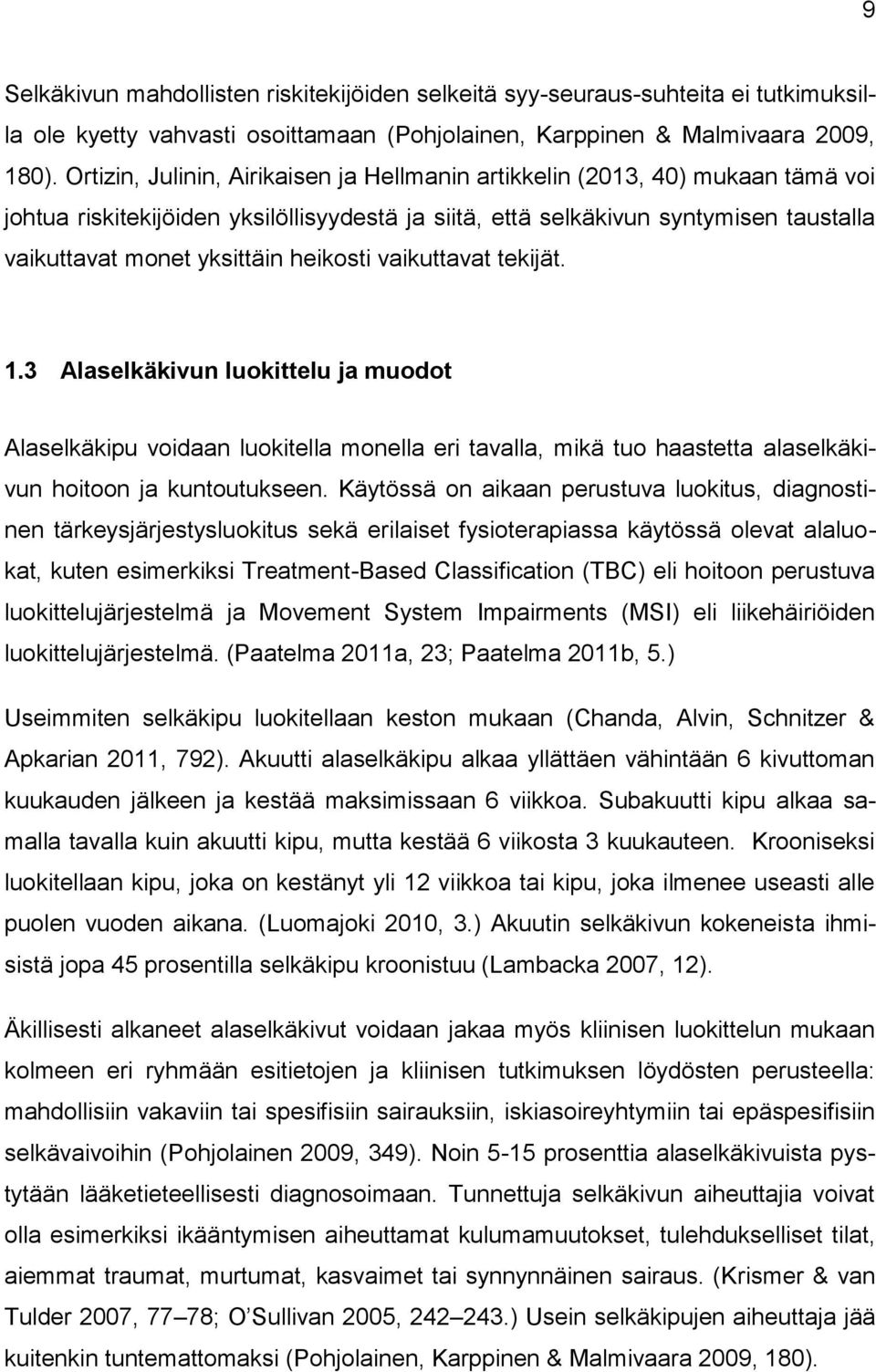 heikosti vaikuttavat tekijät. 1.3 Alaselkäkivun luokittelu ja muodot Alaselkäkipu voidaan luokitella monella eri tavalla, mikä tuo haastetta alaselkäkivun hoitoon ja kuntoutukseen.