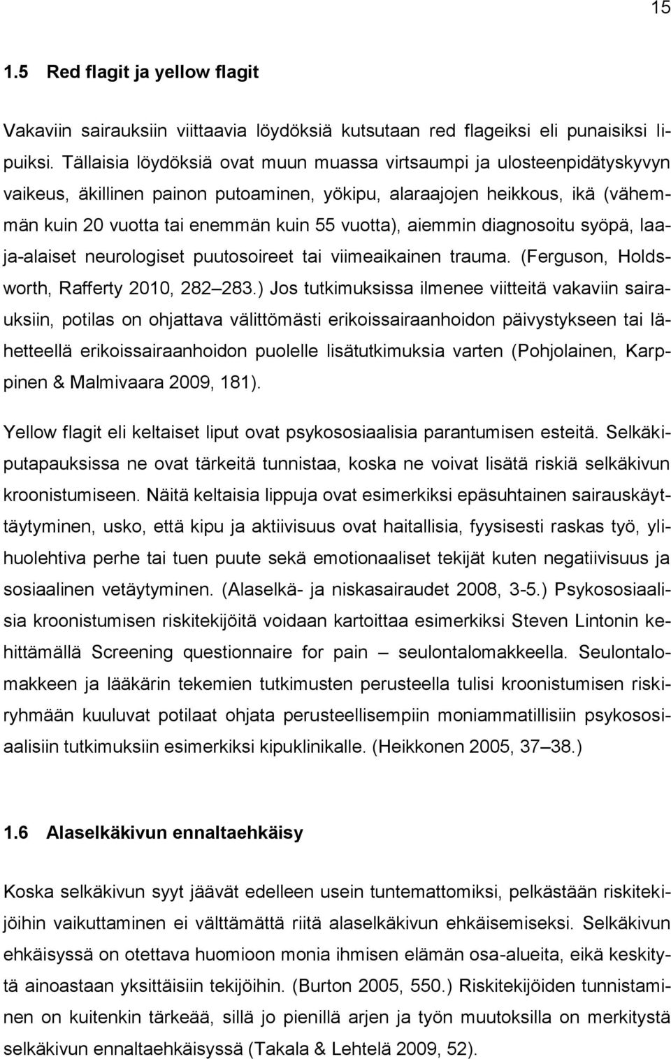 aiemmin diagnosoitu syöpä, laaja-alaiset neurologiset puutosoireet tai viimeaikainen trauma. (Ferguson, Holdsworth, Rafferty 2010, 282 283.