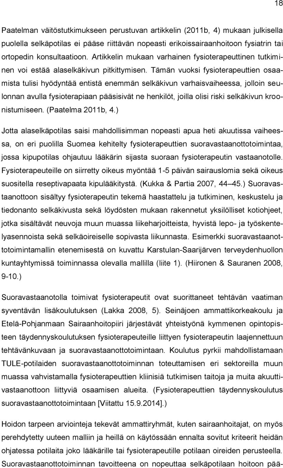 Tämän vuoksi fysioterapeuttien osaamista tulisi hyödyntää entistä enemmän selkäkivun varhaisvaiheessa, jolloin seulonnan avulla fysioterapiaan pääsisivät ne henkilöt, joilla olisi riski selkäkivun