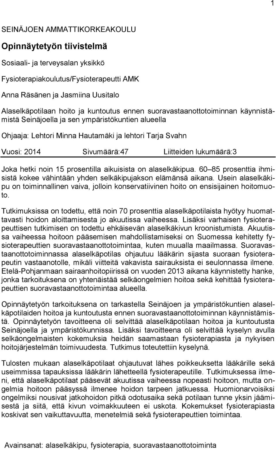 lukumäärä:3 Joka hetki noin 15 prosentilla aikuisista on alaselkäkipua. 60 85 prosenttia ihmisistä kokee vähintään yhden selkäkipujakson elämänsä aikana.