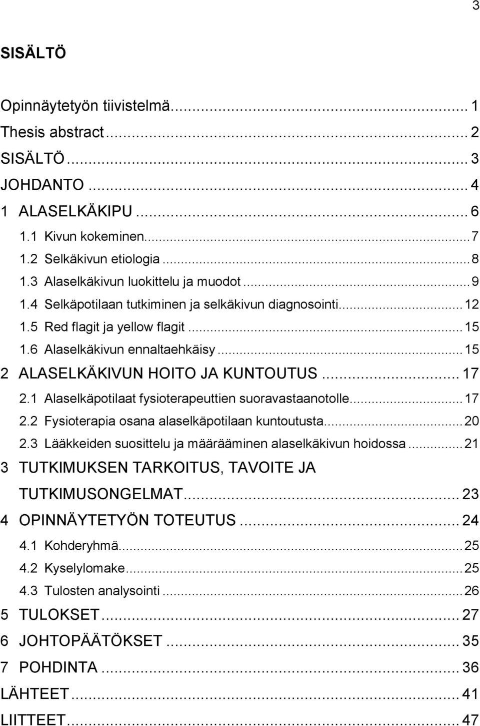 .. 15 2 ALASELKÄKIVUN HOITO JA KUNTOUTUS... 17 2.1 Alaselkäpotilaat fysioterapeuttien suoravastaanotolle... 17 2.2 Fysioterapia osana alaselkäpotilaan kuntoutusta... 20 2.