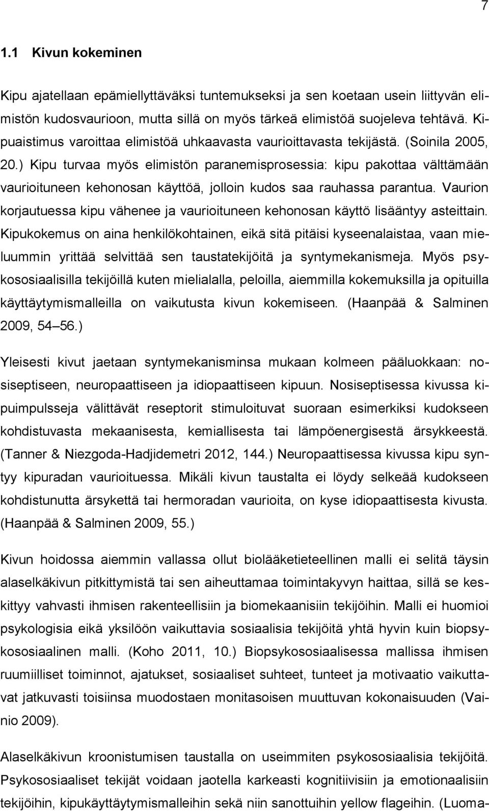 ) Kipu turvaa myös elimistön paranemisprosessia: kipu pakottaa välttämään vaurioituneen kehonosan käyttöä, jolloin kudos saa rauhassa parantua.