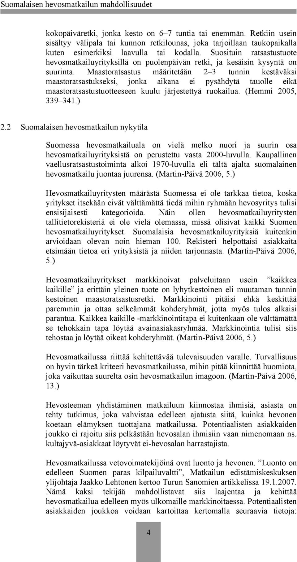 Maastoratsastus määritetään 2 3 tunnin kestäväksi maastoratsastukseksi, jonka aikana ei pysähdytä tauolle eikä maastoratsastustuotteeseen kuulu järjestettyä ruokailua. (Hemmi 2005, 339 341.) 2.
