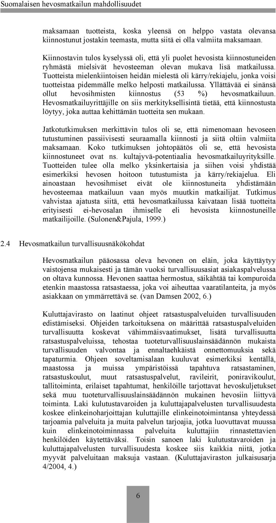 Tuotteista mielenkiintoisen heidän mielestä oli kärry/rekiajelu, jonka voisi tuotteistaa pidemmälle melko helposti matkailussa.