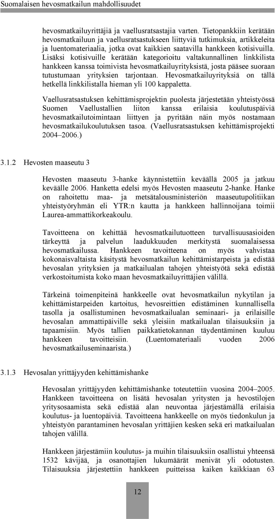 Lisäksi kotisivuille kerätään kategorioitu valtakunnallinen linkkilista hankkeen kanssa toimivista hevosmatkailuyrityksistä, josta pääsee suoraan tutustumaan yrityksien tarjontaan.