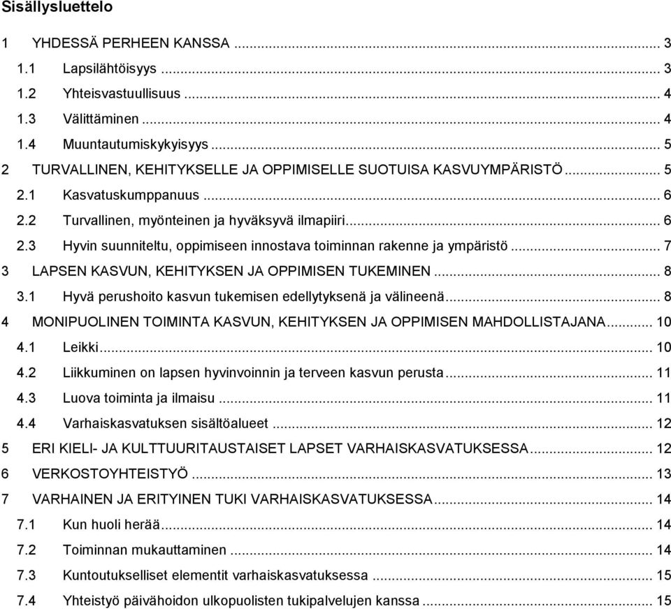 .. 7 3 LAPSEN KASVUN, KEHITYKSEN JA OPPIMISEN TUKEMINEN... 8 3.1 Hyvä perushoito kasvun tukemisen edellytyksenä ja välineenä... 8 4 MONIPUOLINEN TOIMINTA KASVUN, KEHITYKSEN JA OPPIMISEN MAHDOLLISTAJANA.