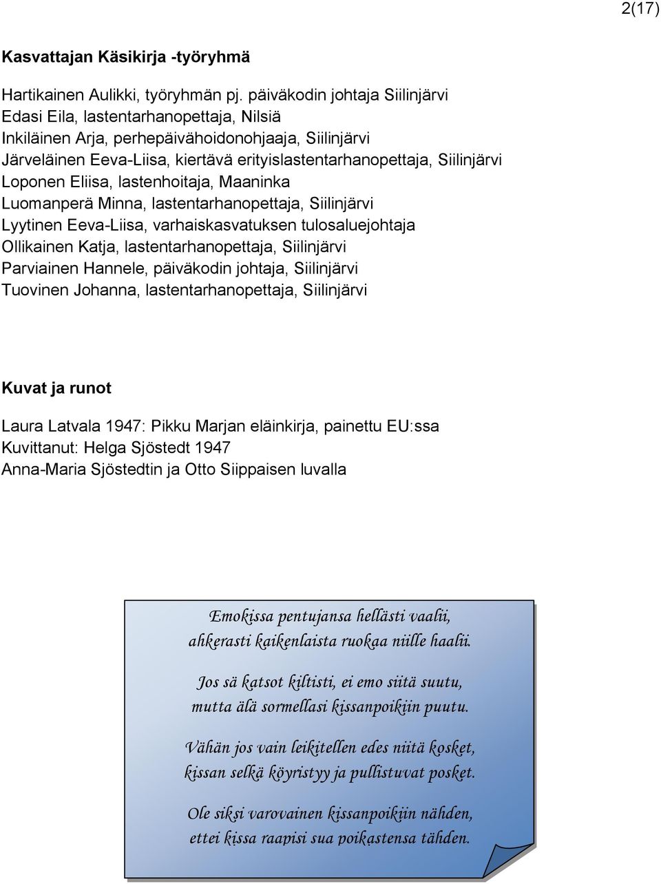 Loponen Eliisa, lastenhoitaja, Maaninka Luomanperä Minna, lastentarhanopettaja, Siilinjärvi Lyytinen Eeva-Liisa, varhaiskasvatuksen tulosaluejohtaja Ollikainen Katja, lastentarhanopettaja,