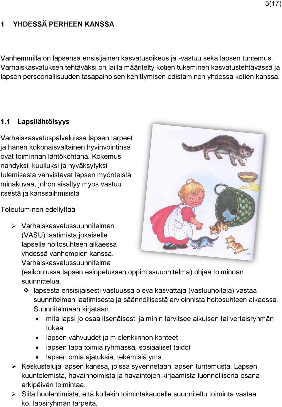 1 Lapsilähtöisyys Varhaiskasvatuspalveluissa lapsen tarpeet ja hänen kokonaisvaltainen hyvinvointinsa ovat toiminnan lähtökohtana.