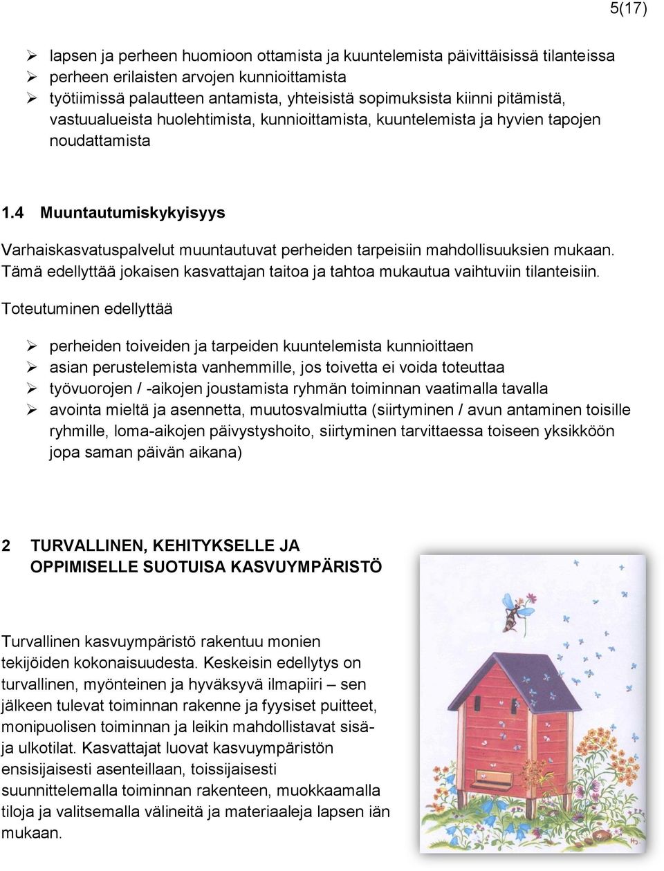 4 Muuntautumiskykyisyys Varhaiskasvatuspalvelut muuntautuvat perheiden tarpeisiin mahdollisuuksien mukaan. Tämä edellyttää jokaisen kasvattajan taitoa ja tahtoa mukautua vaihtuviin tilanteisiin.