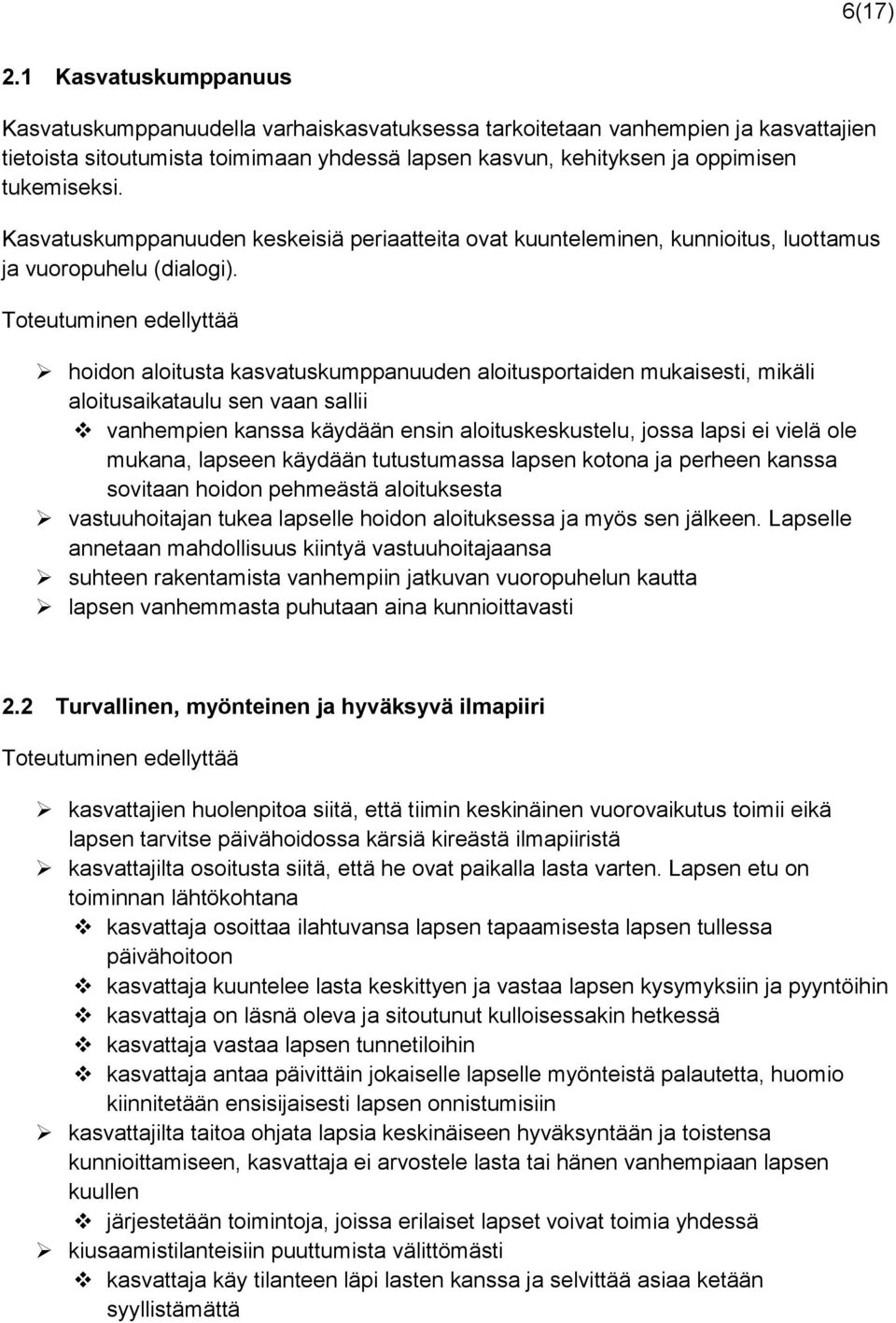 Kasvatuskumppanuuden keskeisiä periaatteita ovat kuunteleminen, kunnioitus, luottamus ja vuoropuhelu (dialogi).