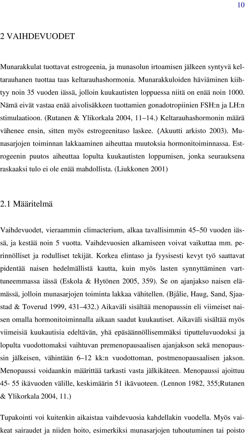 Nämä eivät vastaa enää aivolisäkkeen tuottamien gonadotropiinien FSH:n ja LH:n stimulaatioon. (Rutanen & Ylikorkala 2004, 11 14.