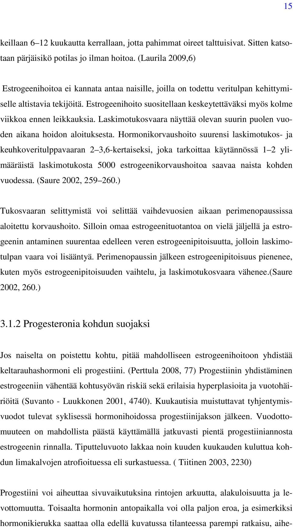 Estrogeenihoito suositellaan keskeytettäväksi myös kolme viikkoa ennen leikkauksia. Laskimotukosvaara näyttää olevan suurin puolen vuoden aikana hoidon aloituksesta.