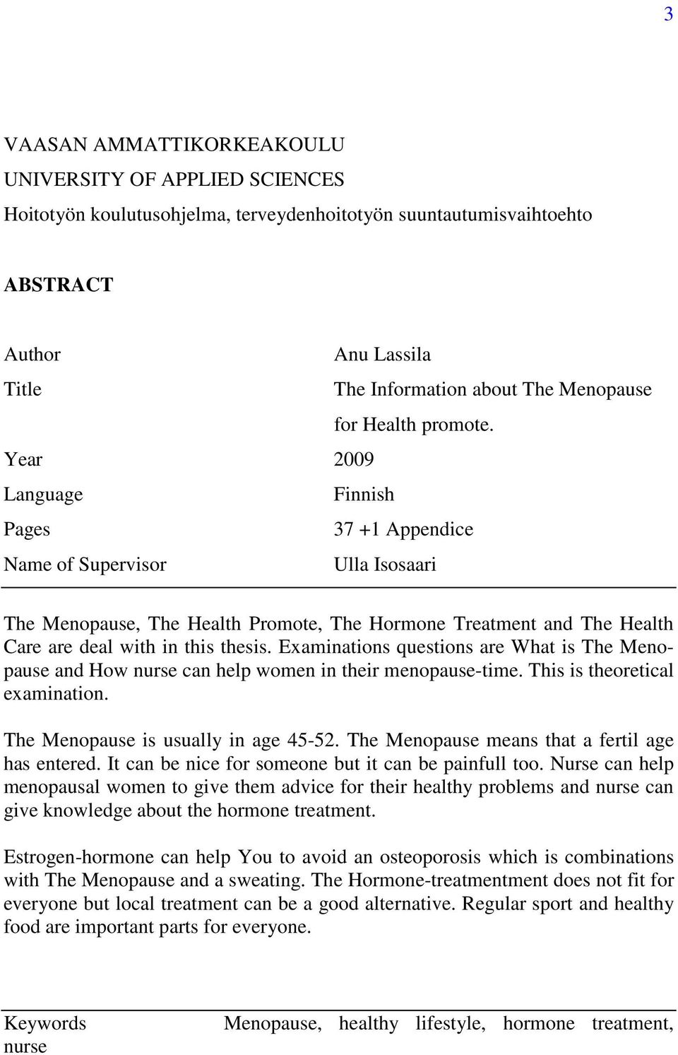 Year 2009 Language Finnish Pages 37 +1 Appendice Name of Supervisor Ulla Isosaari The Menopause, The Health Promote, The Hormone Treatment and The Health Care are deal with in this thesis.
