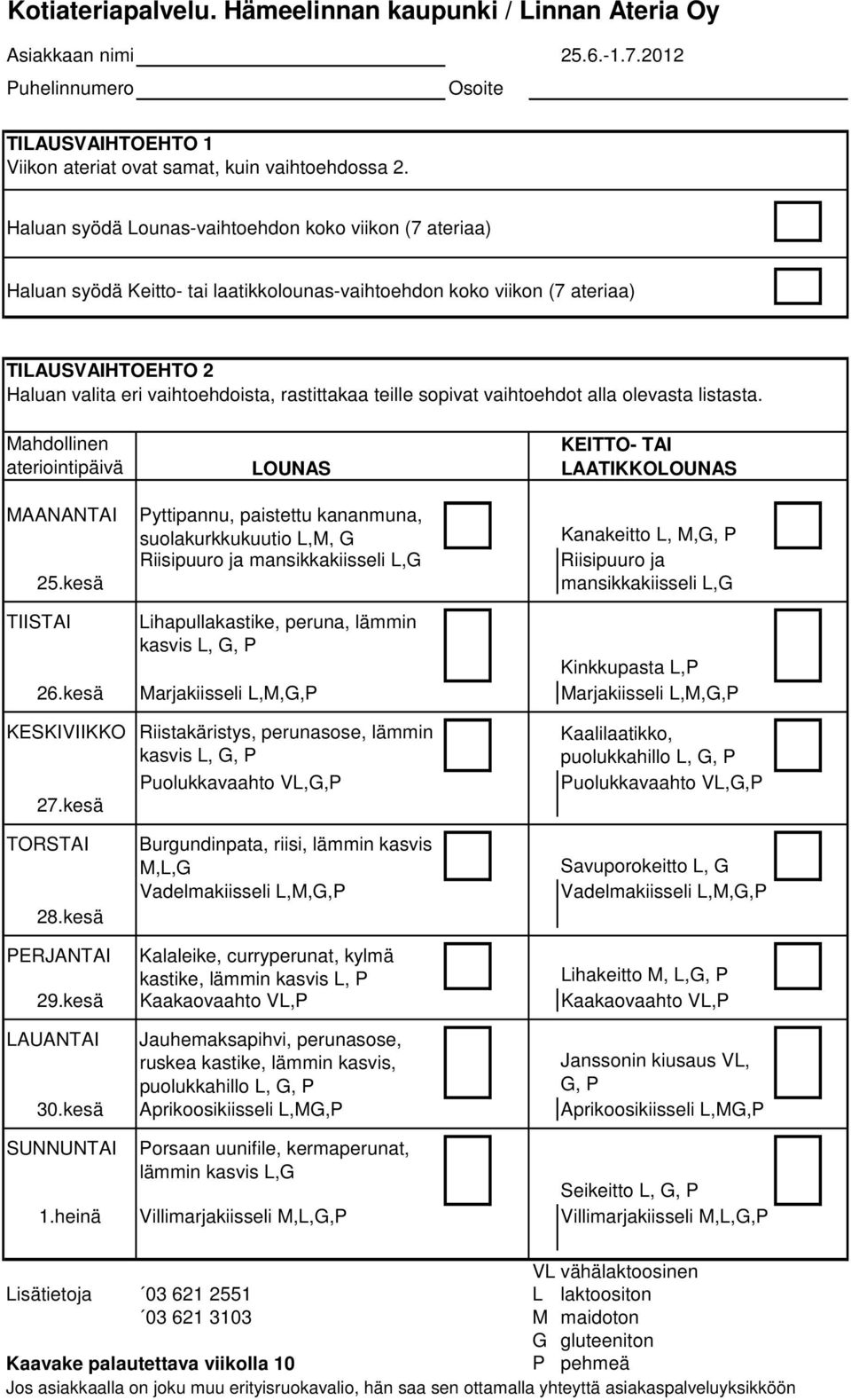 Kinkkupasta L,P 26.kesä Marjakiisseli Marjakiisseli KESKIVIIKKO Riistakäristys, perunasose, lämmin Puolukkavaahto V 27.kesä Kaalilaatikko, puolukkahillo L, Puolukkavaahto V 28.