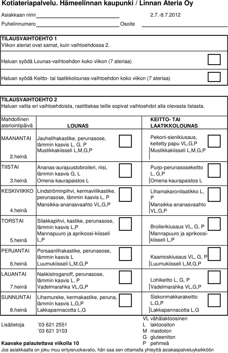 kasvis G, L L, G,P 3.heinä Omena-kaurapaistos L Omena-kaurapaistos L KESKIVIIKKO Lindströminpihvi, kermaviilikastike, perunasose,, P Mansikka-ananasvaahto V 4.