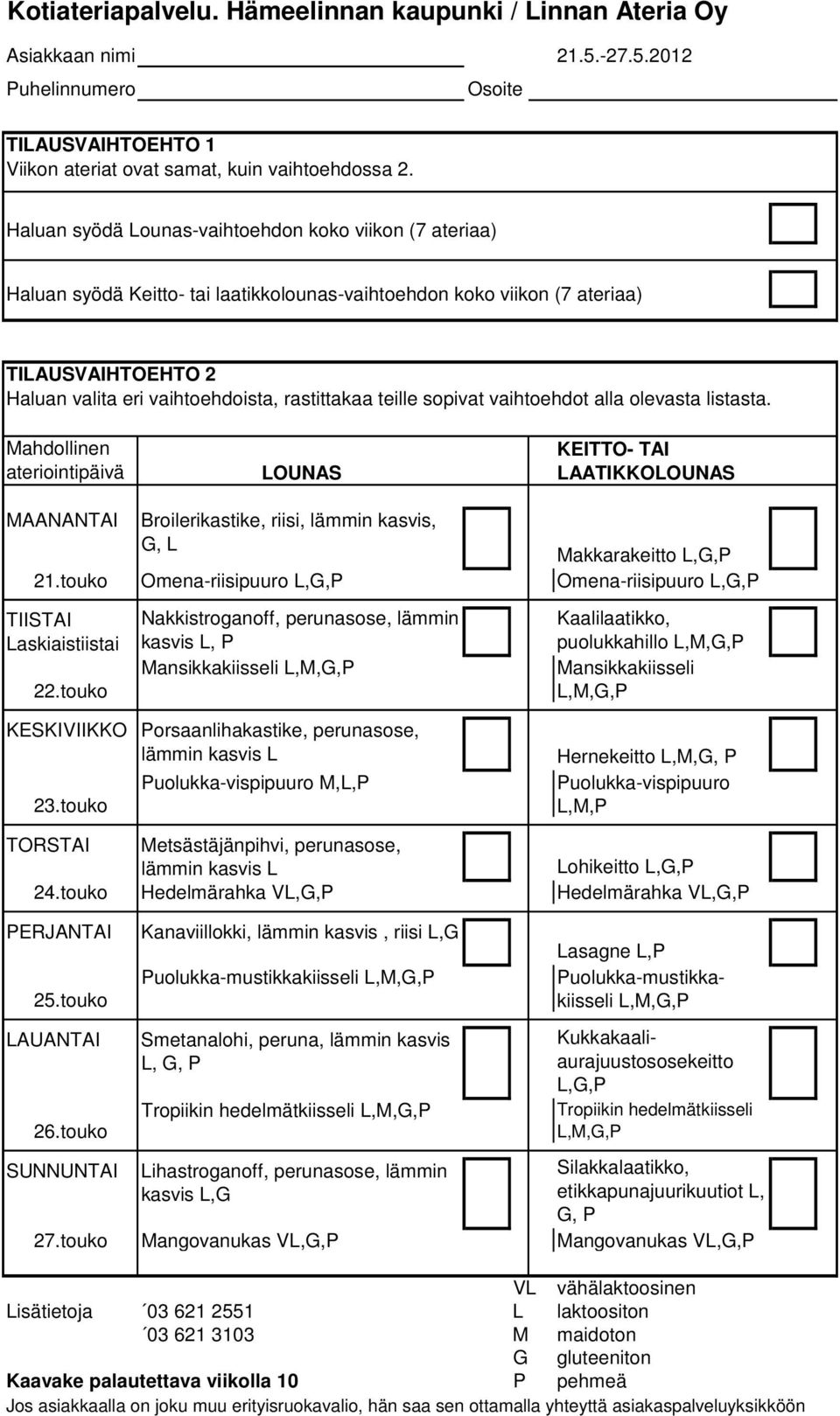 touko Puolukka-vispipuuro M,L,P Hernekeitto L,M, Puolukka-vispipuuro L,M,P Metsästäjänpihvi, perunasose, Lohikeitto 24.touko Hedelmärahka V Hedelmärahka V PERJANTAI 25.touko 26.