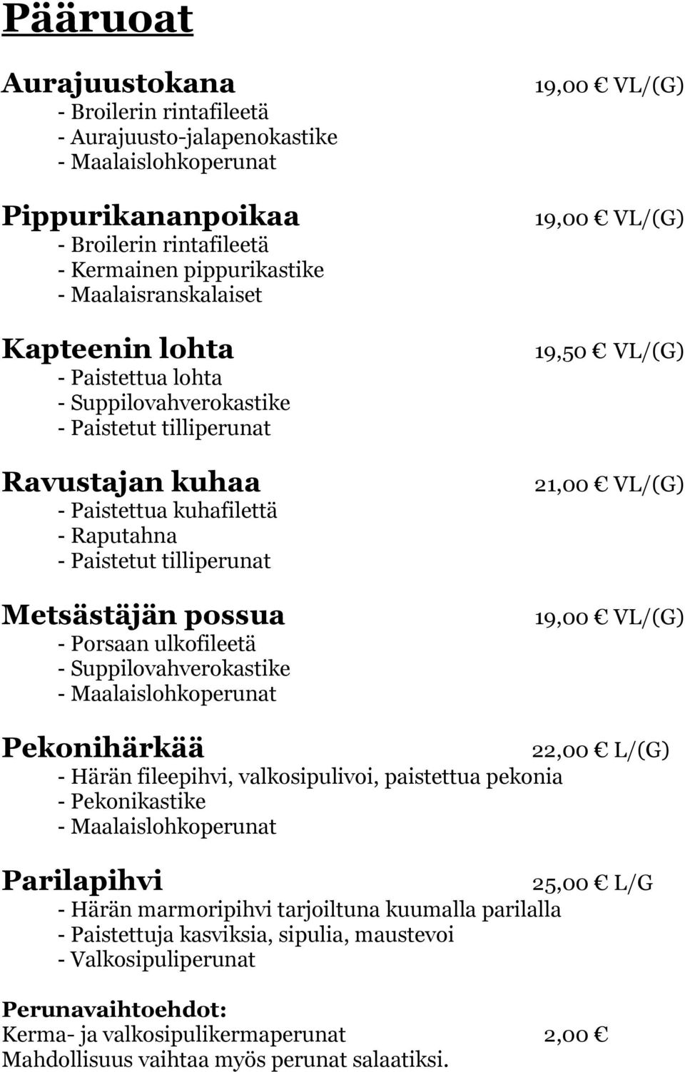 - Maalaislohkoperunat 19,00 VL/(G) 19,00 VL/(G) 19,50 VL/(G) 21,00 VL/(G) 19,00 VL/(G) Pekonihärkää 22,00 L/(G) - Härän fileepihvi, valkosipulivoi, paistettua pekonia - Pekonikastike -