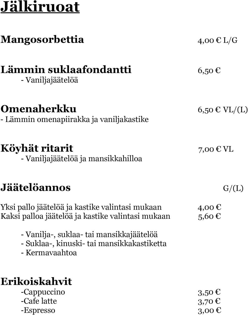 jäätelöä ja kastike valintasi mukaan 4,00 Kaksi palloa jäätelöä ja kastike valintasi mukaan 5,60 - Vanilja-, suklaa- tai