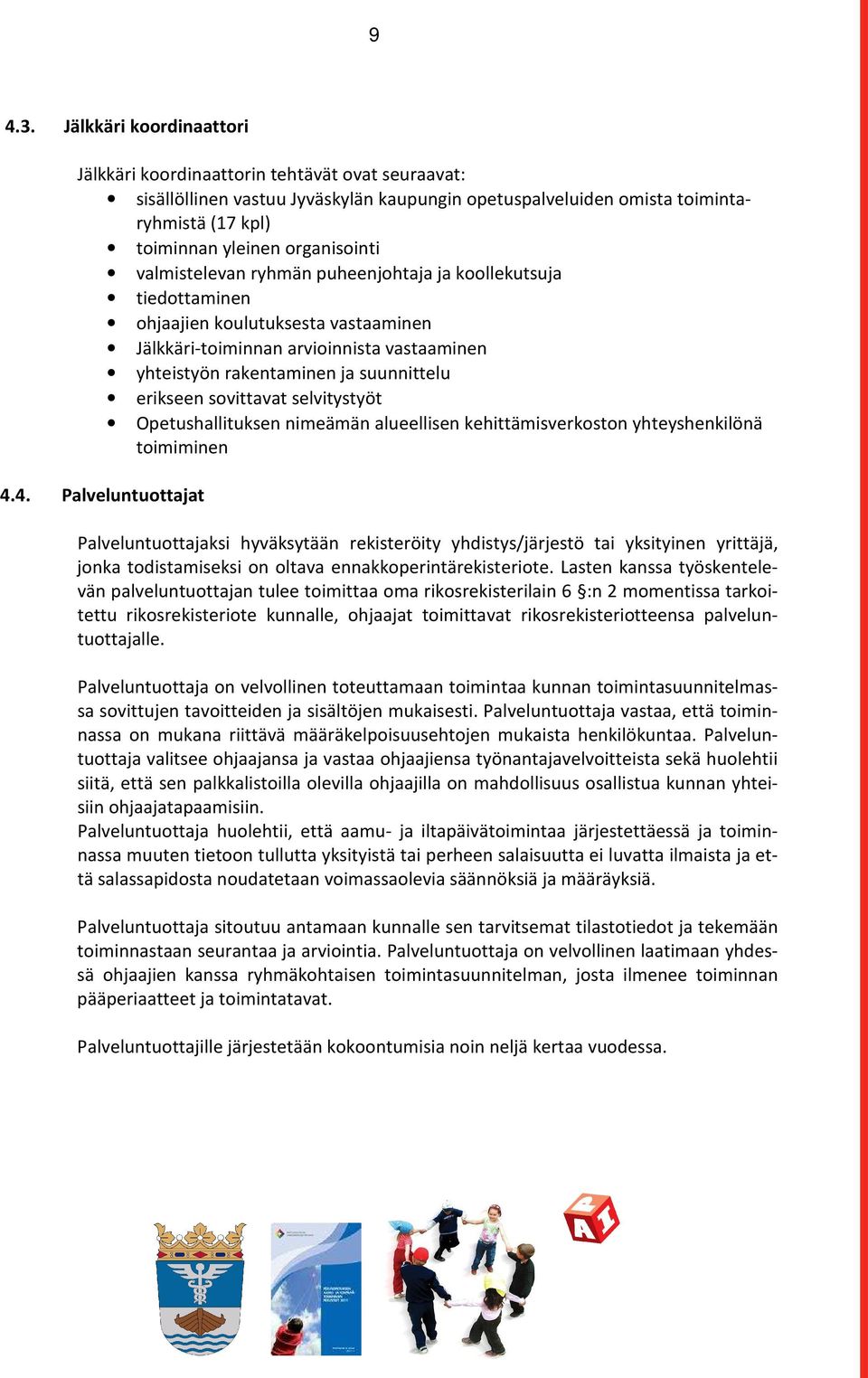 valmistelevan ryhmän puheenjohtaja ja koollekutsuja tiedottaminen ohjaajien koulutuksesta vastaaminen Jälkkäri-toiminnan arvioinnista vastaaminen yhteistyön rakentaminen ja suunnittelu erikseen