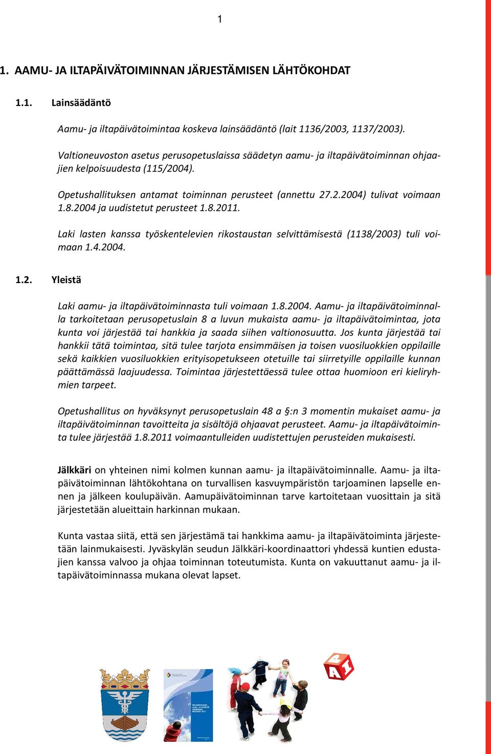 8.2004 ja uudistetut perusteet 1.8.2011. Laki lasten kanssa työskentelevien rikostaustan selvittämisestä (1138/2003) tuli voimaan 1.4.2004. 1.2. Yleistä Laki aamu- ja iltapäivätoiminnasta tuli voimaan 1.