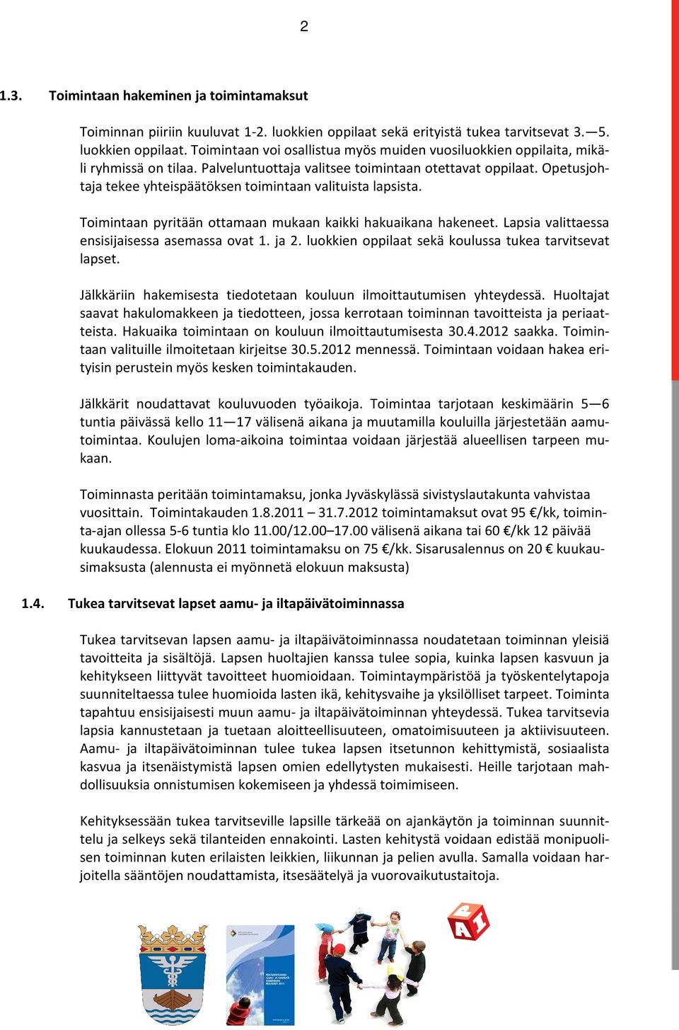 Lapsia valittaessa ensisijaisessa asemassa ovat 1. ja 2. luokkien oppilaat sekä koulussa tukea tarvitsevat lapset. Jälkkäriin hakemisesta tiedotetaan kouluun ilmoittautumisen yhteydessä.