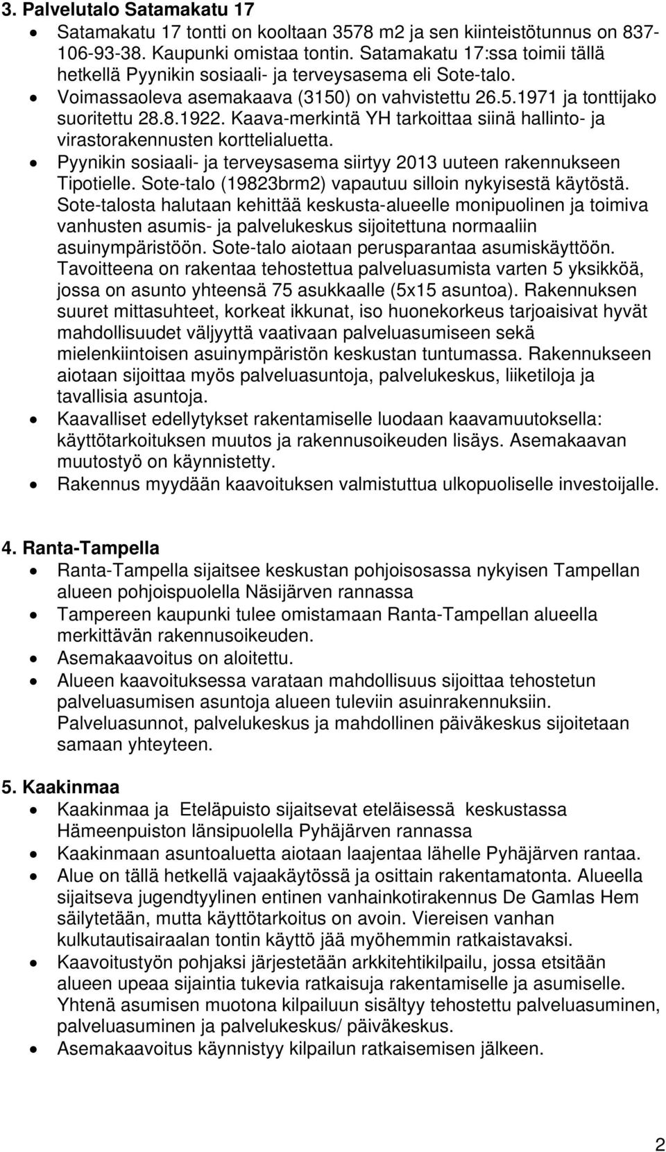 ja tonttijako suoritettu 8.8.9. Kaava-merkintä YH tarkoittaa siinä hallinto- ja virastorakennusten korttelialuetta. Pyynikin sosiaali- ja terveysasema siirtyy 0 uuteen rakennukseen Tipotielle.