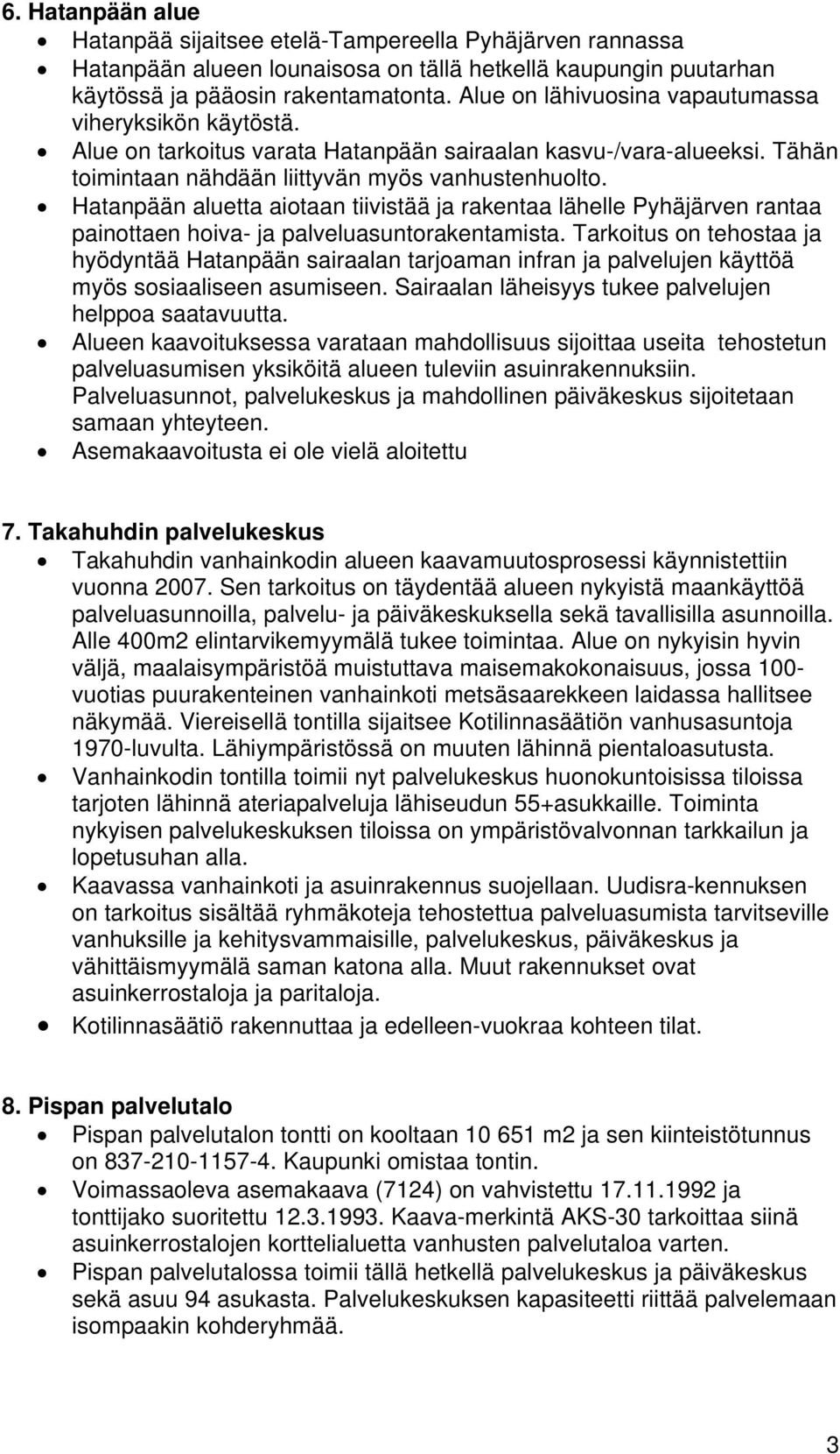 Hatanpään aluetta aiotaan tiivistää ja rakentaa lähelle Pyhäjärven rantaa painottaen hoiva- ja palveluasuntorakentamista.