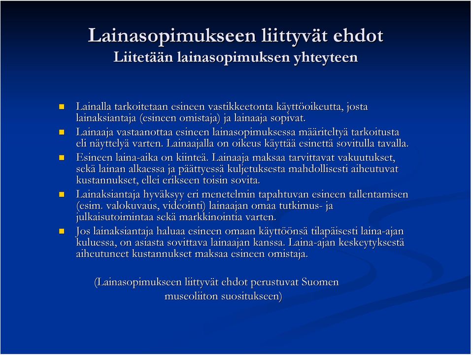 Esineen laina-aika aika on kiinteä.. Lainaaja maksaa tarvittavat vakuutukset, sekä lainan alkaessa ja pääp äättyessä kuljetuksesta mahdollisesti aiheutuvat kustannukset, ellei erikseen toisin sovita.