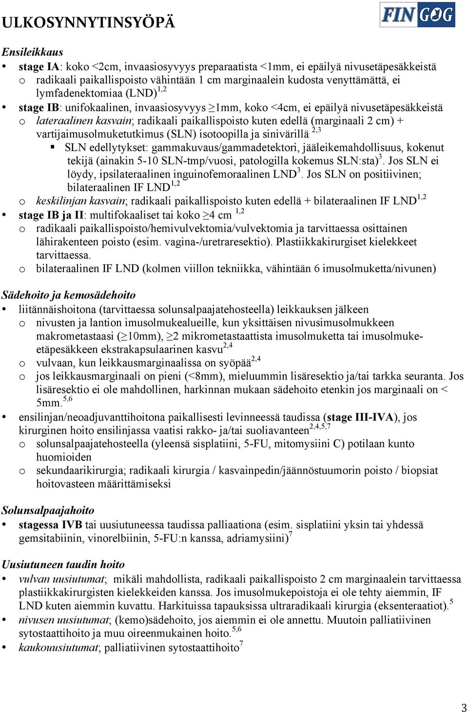 vartijaimusolmuketutkimus (SLN) isotoopilla ja sinivärillä 2,3 SLN edellytykset: gammakuvaus/gammadetektori, jääleikemahdollisuus, kokenut tekijä (ainakin 5-10 SLN-tmp/vuosi, patologilla kokemus