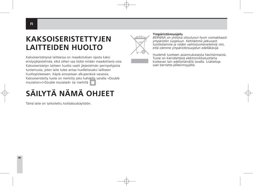 Kaksoiseristetty tuote on merkitty joko kahdella sanalla «Double insulation»/«double insulated» tai merkillä. Ympäristönsuojelu BERNINA on yhtiönä sitoutunut hyvin voimakkaasti ympäristön suojeluun.