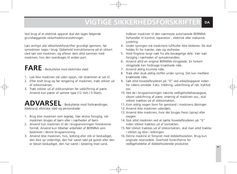 Opbehold instruktionerne på et sikkert sted tæt ved maskinen, og aflever dem altid sammen med maskinen, hvis den overdrages til anden part. FARE - Beskyttelse mod elektriske stød: 1.